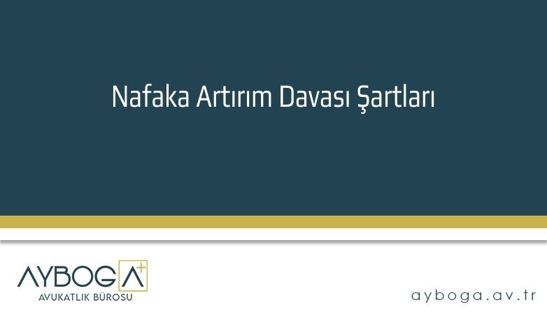 Nafaka Artırım Davası Şartları