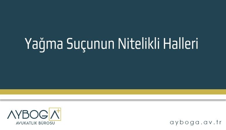 Yağma Suçunun Nitelikli Halleri 