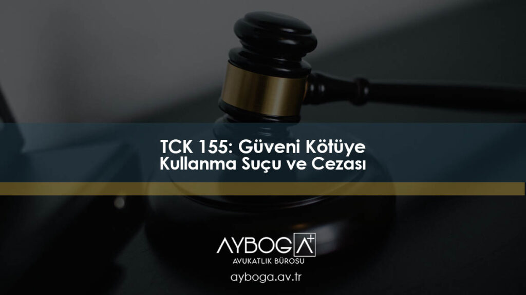 TCK 155: Güveni Kötüye Kullanma Suçu ve Cezası
