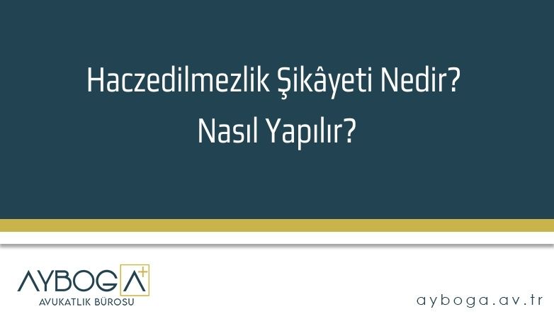 Haczedilmezlik Şikâyeti Nedir? Nasıl Yapılır?
