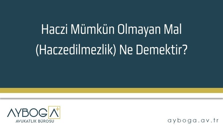 Haczi Mümkün Olmayan Mal (Haczedilmezlik) Ne Demektir?