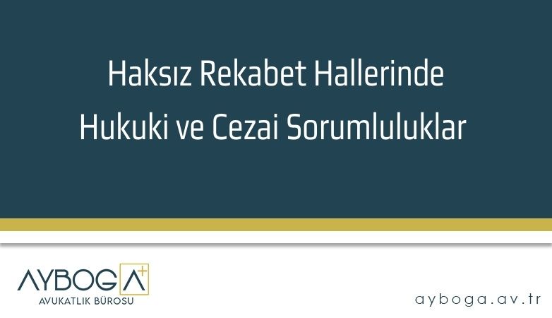 Haksız Rekabet Hallerinde Hukuki ve Cezai Sorumluluklar 
