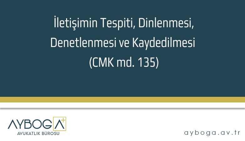 İletişimin Tespiti, Dinlenmesi, Denetlenmesi ve Kaydedilmesi (CMK md. 135)