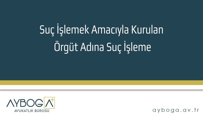 Suç İşlemek Amacıyla Kurulan Örgüt Adına Suç İşleme