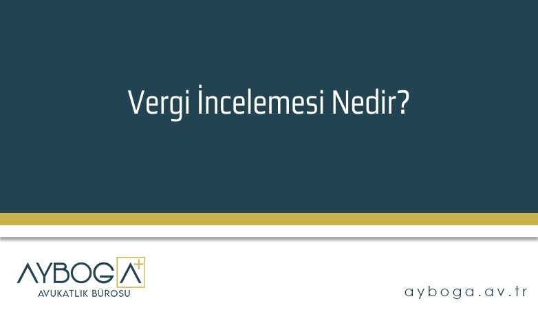 Vergi İncelemesi Nedir?