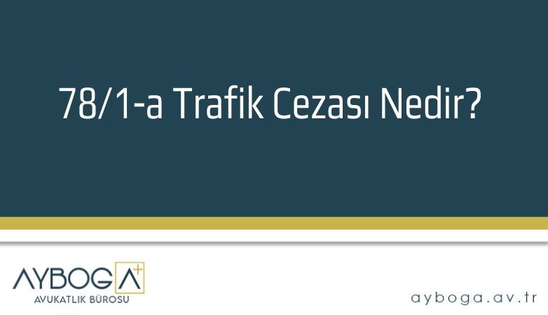 78/1-a Trafik Cezası Nedir?