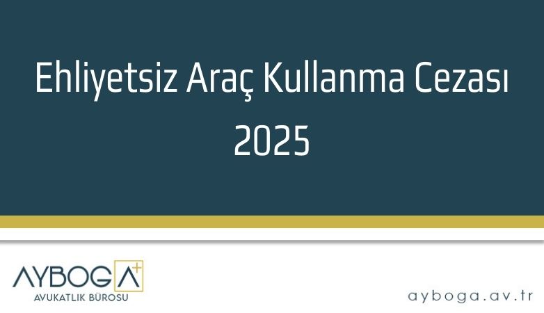 Ehliyetsiz Araç Kullanma Cezası 2025