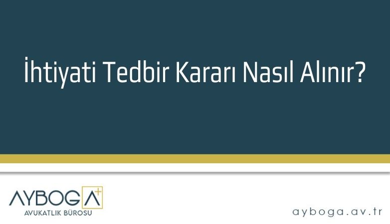 İhtiyati Tedbir Kararı Nasıl Alınır?