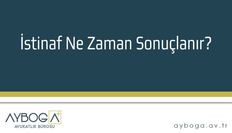 İstinaf Ne Zaman Sonuçlanır?