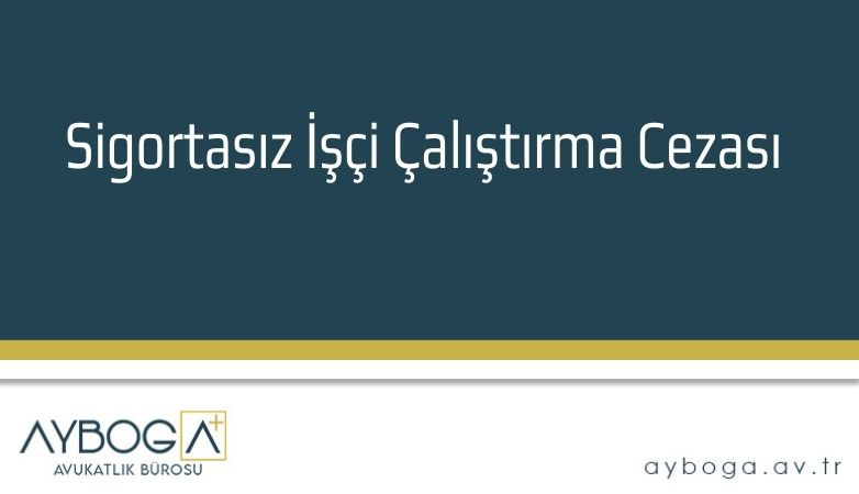 Sigortasız İşçi Çalıştırma Cezası