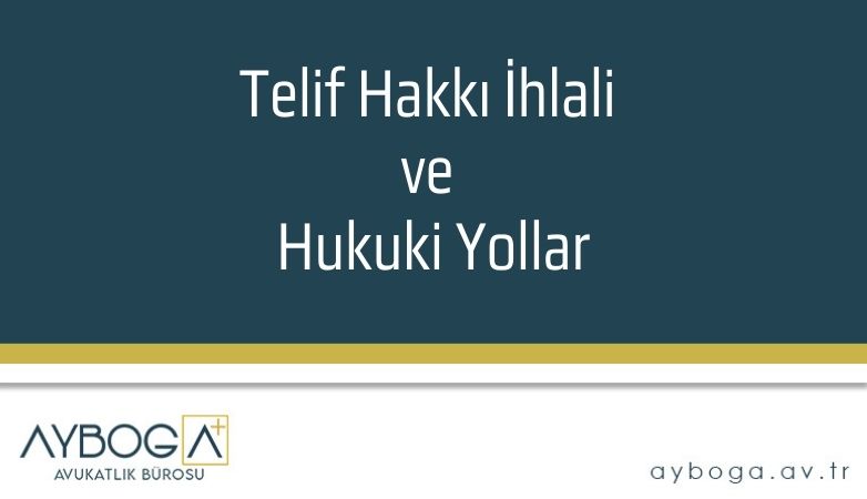 Telif Hakkı İhlali ve Hukuki Yollar