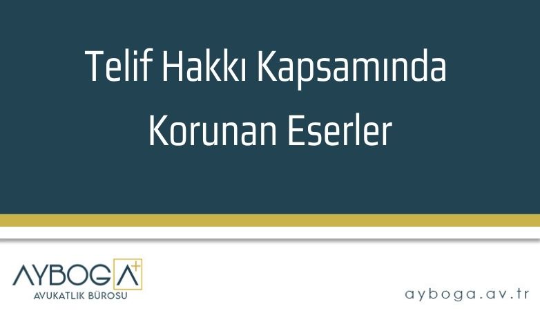 Telif Hakkı Kapsamında Korunan Eserler