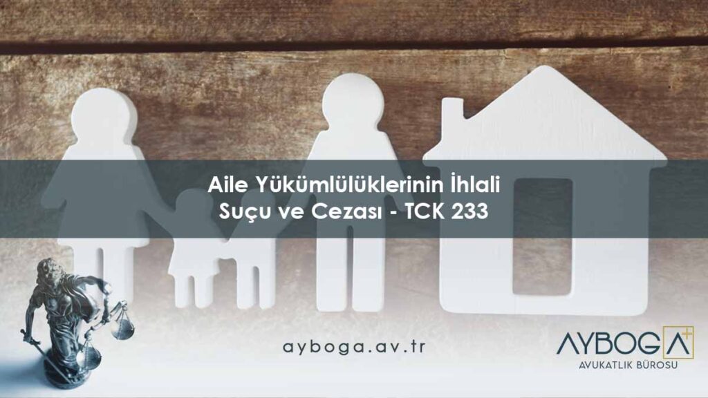 Aile Yükümlülüklerinin İhlali Suçu ve Cezası - TCK 233