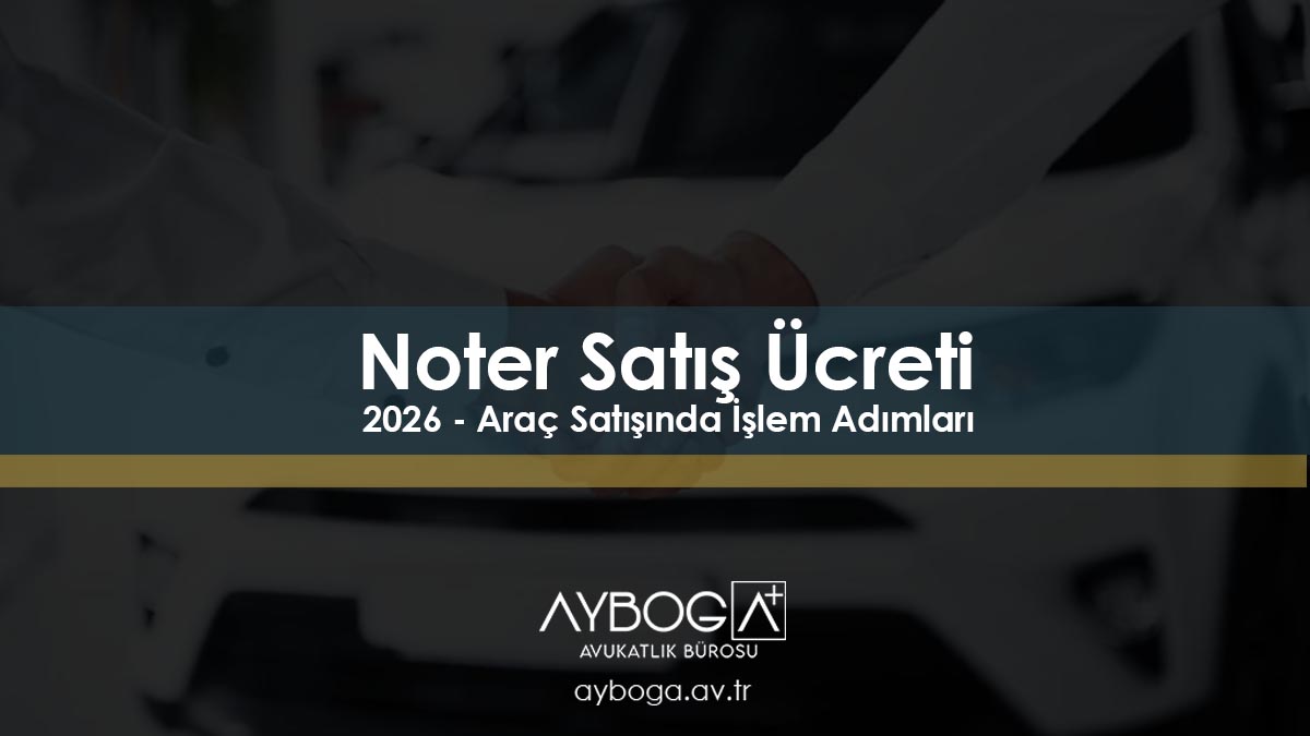 Noter Satış Ücreti 2026 - Araç Satışında İşlem Adımları