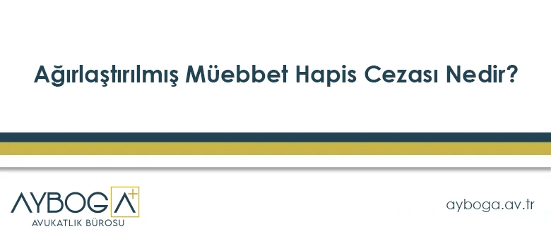 Ağırlaştırılmış Müebbet Hapis Cezası Nedir