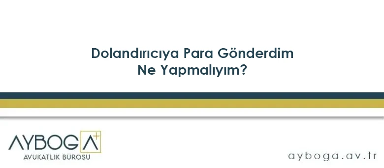 Dolandırıcıya Para Gönderdim, Ne Yapmalıyım