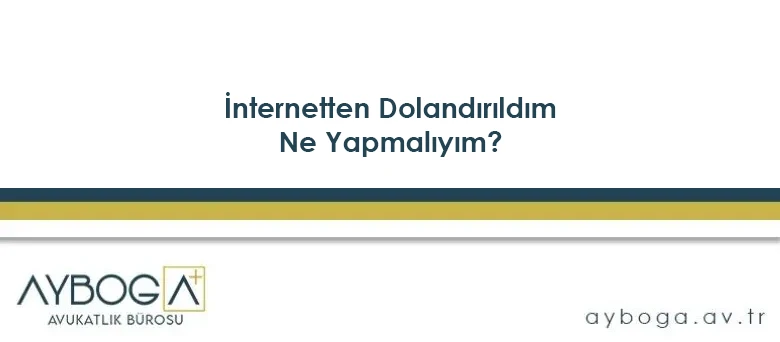 İnternetten Dolandırıldım Ne Yapmalıyım