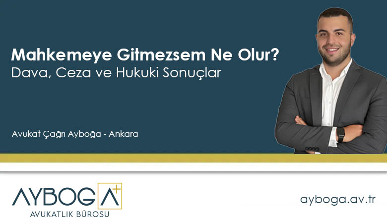 Mahkemeye Gitmezsem Ne Olur? | Dava, Ceza ve Hukuki Sonuçlar https://ayboga.av.tr/mahkemeye-gitmezsem-ne-olur/