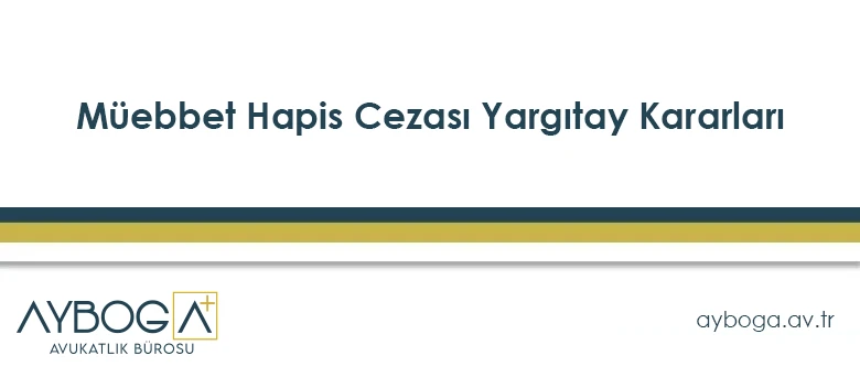 Müebbet Hapis Cezası Yargıtay Kararları
