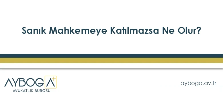 Sanık Mahkemeye Katılmazsa Ne Olur