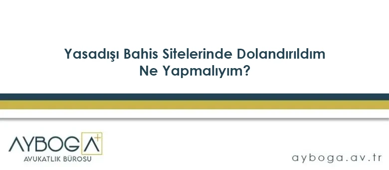 Yasadışı Bahis Sitelerinde Dolandırıldım, Ne Yapmalıyım