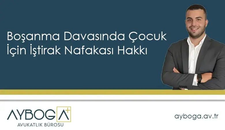 Boşanma Davasında Çocuk İçin İştirak Nafakası Hakkı