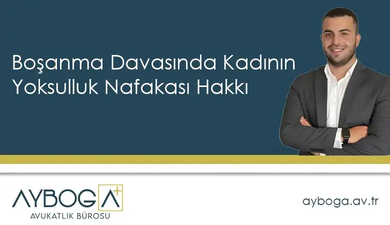 Boşanma Davasında Kadının Yoksulluk Nafakası Hakkı