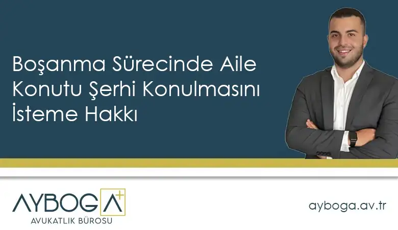 Boşanma Sürecinde Aile Konutu Şerhi Konulmasını İsteme Hakkı