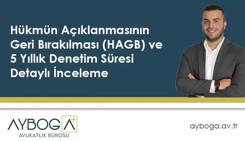 Hükmün Açıklanmasının Geri Bırakılması HAGB ve 5 Yıllık Denetim Süresi: Detaylı İnceleme