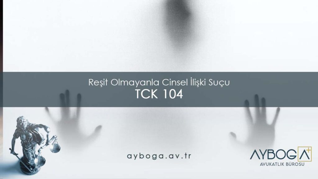 TCK 104 Reşit Olmayanla Cinsel İlişki Suçu - Cezası ve Şikayet