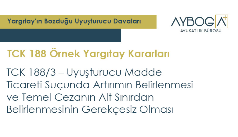TCK 188/3 – Uyuşturucu Madde Ticareti Suçunda Artırımın Belirlenmesi ve Temel Cezanın Alt Sınırdan Belirlenmesinin Gerekçesiz Olması