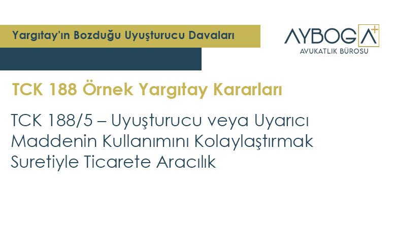 TCK 188/5 – Uyuşturucu veya Uyarıcı Maddenin Kullanımını Kolaylaştırmak Suretiyle Ticarete Aracılık