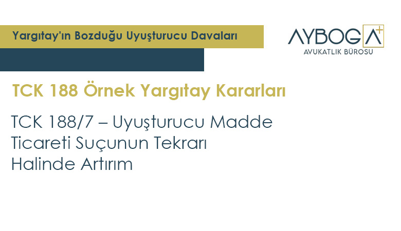 TCK 188/7 – Uyuşturucu Madde Ticareti Suçunun Tekrarı Halinde Artırım