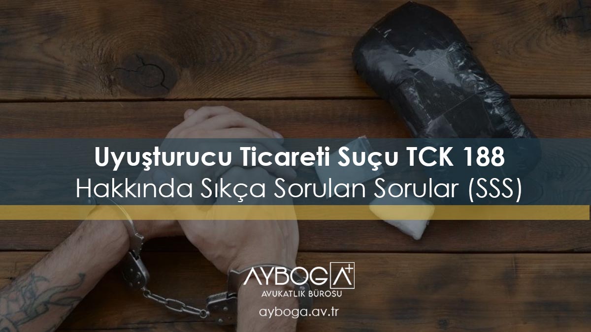 Uyuşturucu Ticareti Suçu TCK 188 Hakkında Sıkça Sorulan Sorular (SSS)
