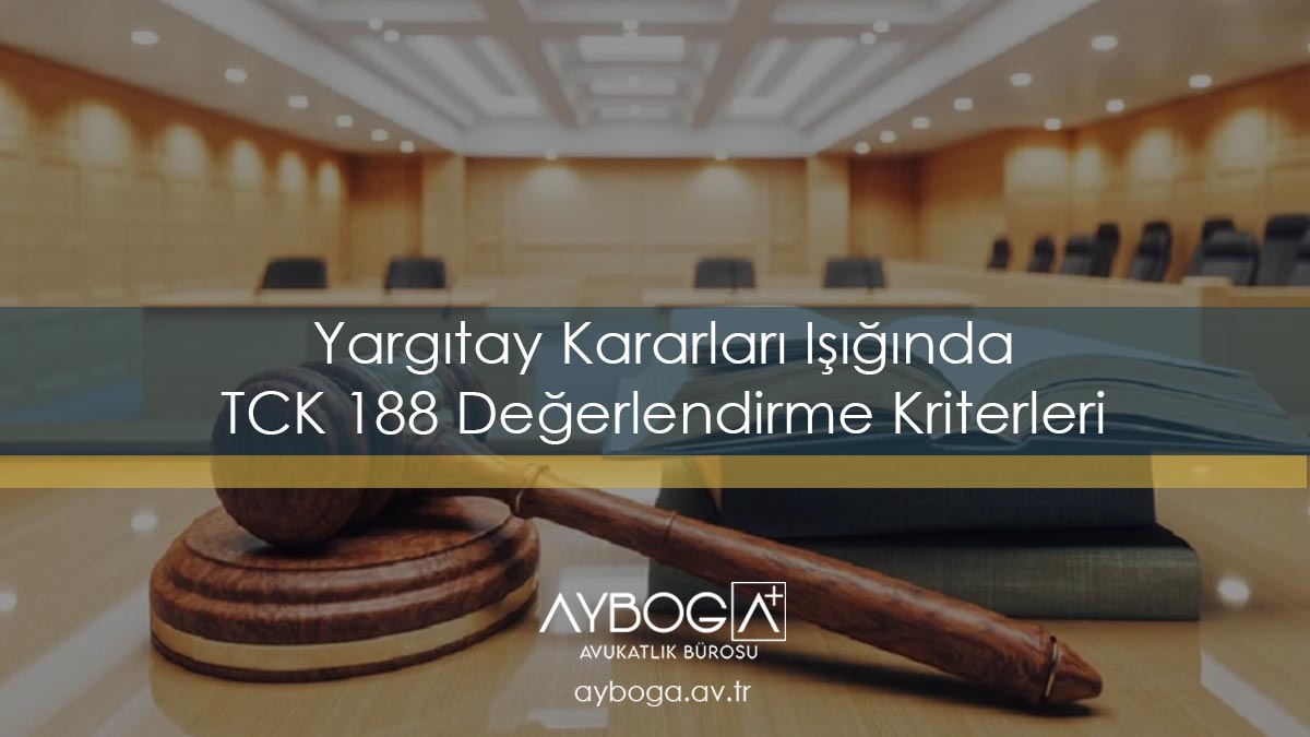Yargıtay Kararları Işığında TCK 188 Değerlendirme Kriterleri