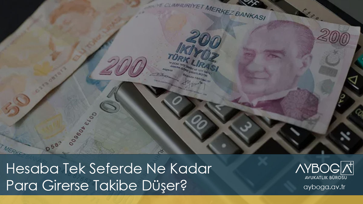 Hesaba Tek Seferde Ne Kadar Para Girerse Takibe Düşer?