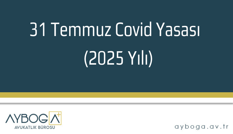 31 Temmuz Covid Yasası ve 2025 Yılında Ne Zaman Çıkacak?