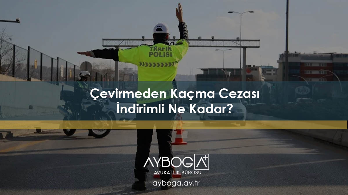 2025 Çevirmeden Kaçma Cezası İndirimli Ne Kadar?