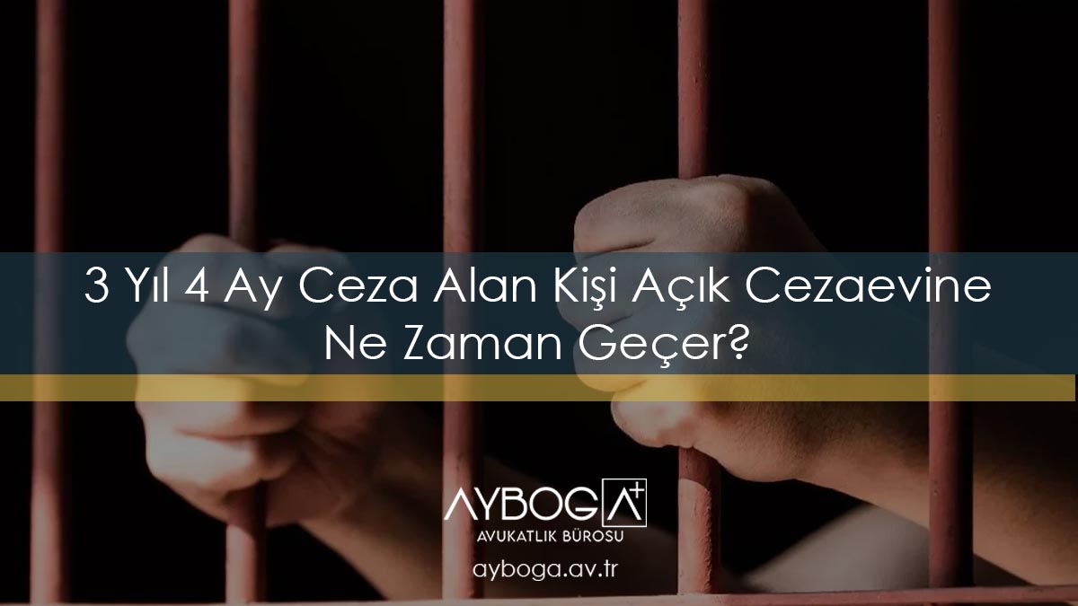 3 Yıl 4 Ay Ceza Alan Kişi Açık Cezaevine Ne Zaman Geçer?
