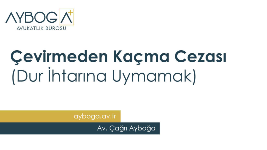 Çevirmeden Kaçma Cezası (Dur İhtarına Uymamak)