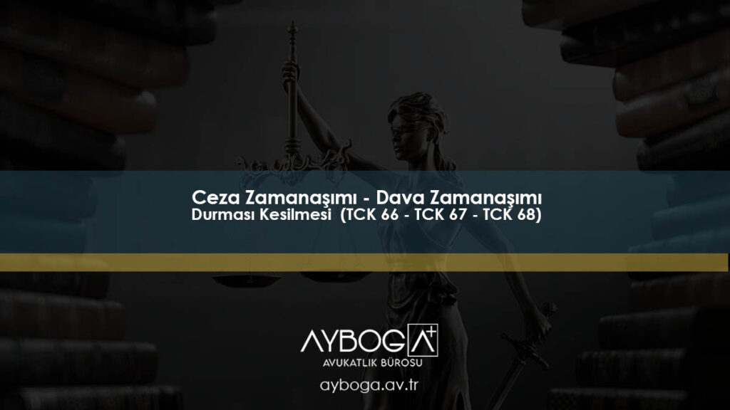 Ceza Zamanaşımı - Dava Zamanaşımı Durması Kesilmesi (TCK 66 - TCK 67 - TCK 68)