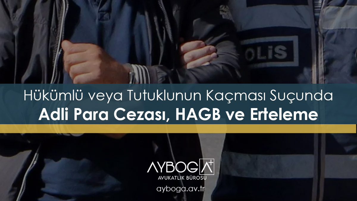 Hükümlü veya Tutuklunun Kaçması Suçunda Adli Para Cezası, HAGB ve Erteleme