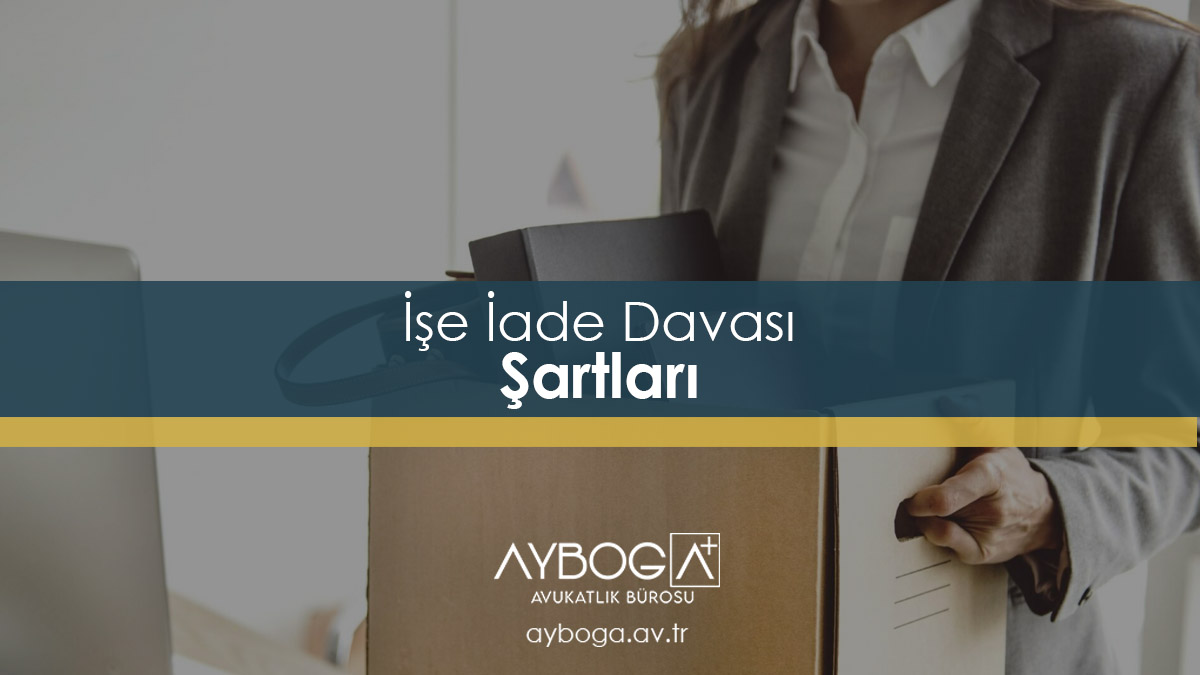 İşe İade Davası Şartları