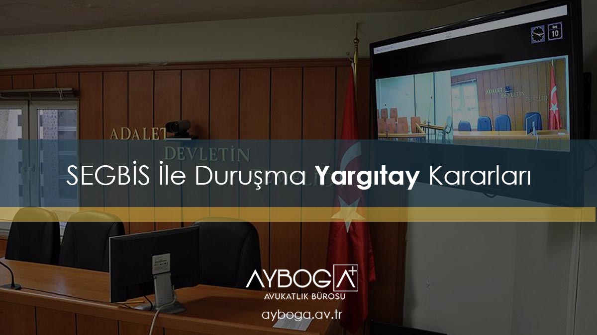 SEGBİS İle Duruşma Yargıtay Kararları