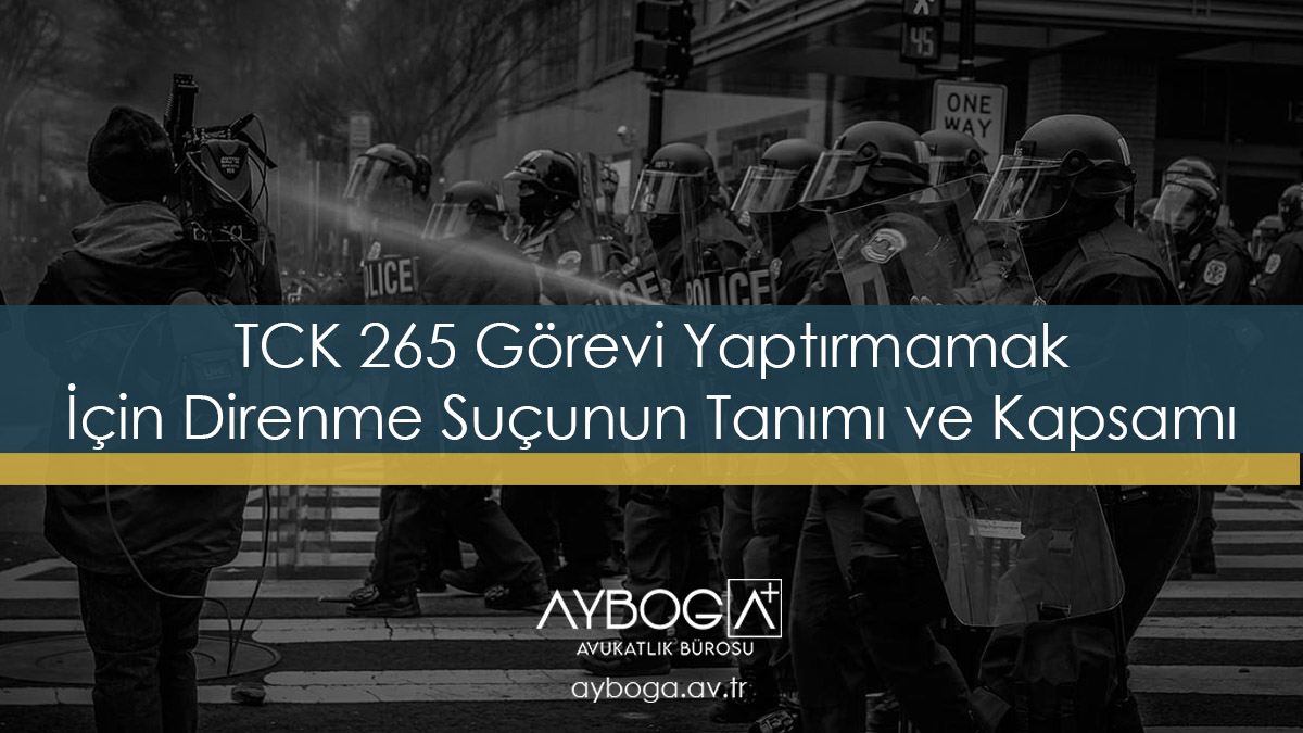 TCK 265 Görevi Yaptırmamak İçin Direnme Suçunun Tanımı ve Kapsamı