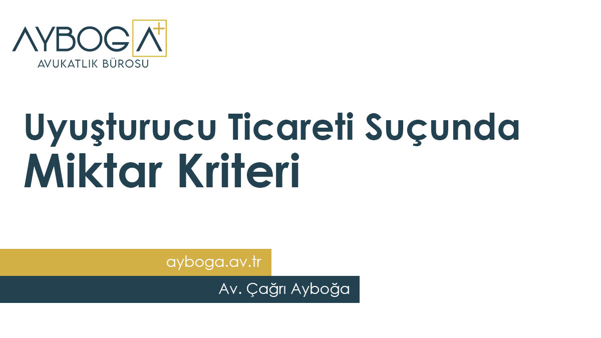 Uyuşturucu Ticareti Suçunda Miktar Kriteri 2025