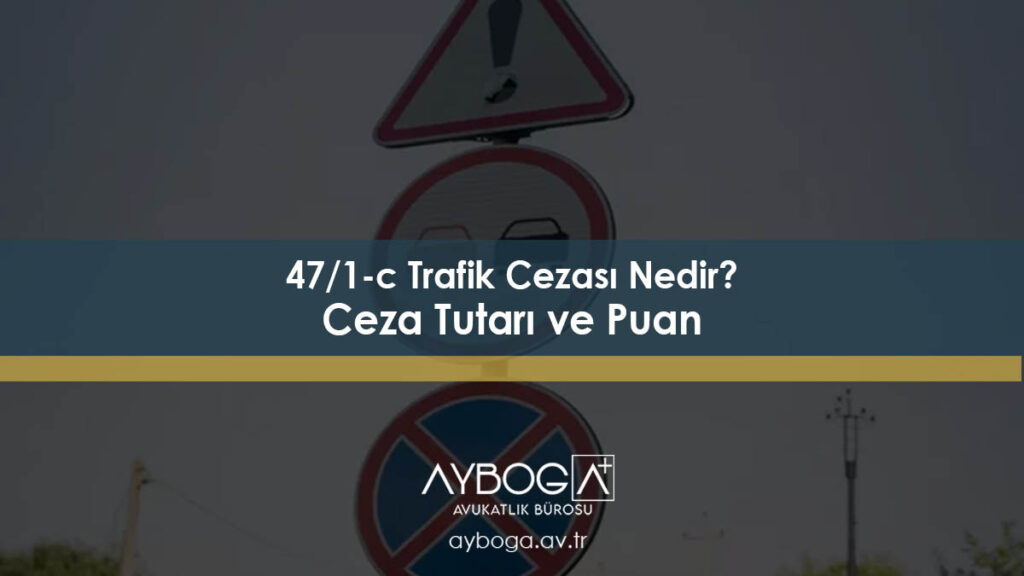 47/1-c Trafik Cezası Nedir? Ceza Tutarı ve Puan