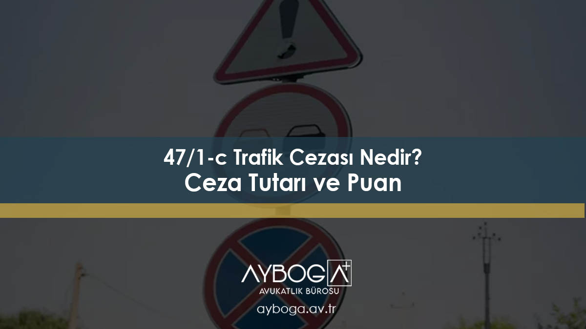 47/1-c Trafik Cezası Nedir? Ceza Tutarı ve Puan (2026)
