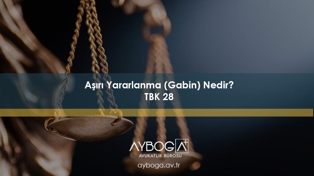 Aşırı Yararlanma (Gabin) Nedir? TBK 28