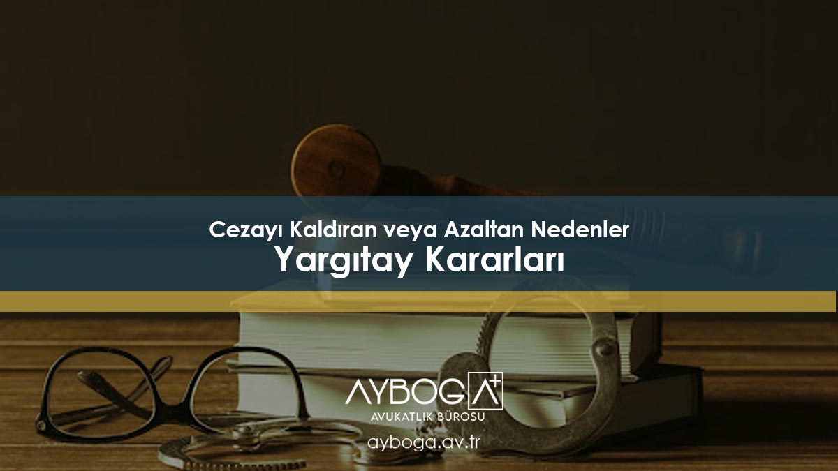 Cezayı Kaldıran veya Azaltan Nedenler Yargıtay Kararları
